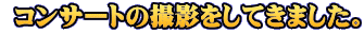  �R���T�[�g�̎B�e�����Ă��܂����B
