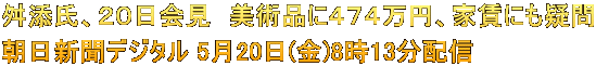 舛添氏、20日会見 美術品に474万円、家賃にも疑問 朝日新聞デジタル 5月20日(金)8時13分配信