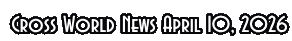 Cross World News April 10, 2026