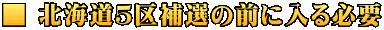 ■ 北海道５区補選の前に入る必要