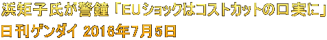 浜矩子氏が警鐘 「EUショックはコストカットの口実に」 日刊ゲンダイ 2016年7月5日